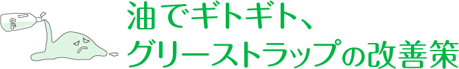 油でギトギト、グリーストラップの改善策